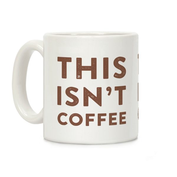 This Isn't Coffee Coffee Mug This Isn't Coffee Coffee Mug