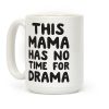This Mama Has No Time For Drama Coffee Mug This Mama Has No Time For Drama Coffee Mug