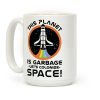 This Planet Is Garbage Let's Colonize Space Coffee Mug This Planet Is Garbage Let's Colonize Space Coffee Mug
