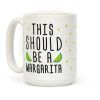 This Should Be A Margarita Coffee Mug This Should Be A Margarita Coffee Mug