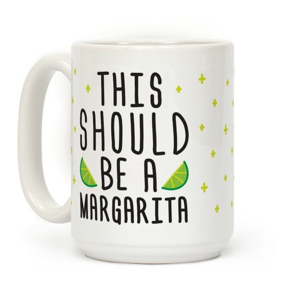 This Should Be A Margarita Coffee Mug This Should Be A Margarita Coffee Mug