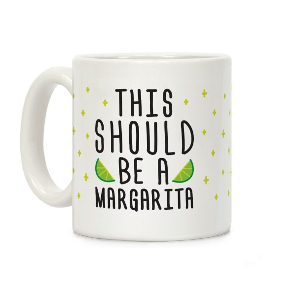 This Should Be A Margarita Coffee Mug This Should Be A Margarita Coffee Mug