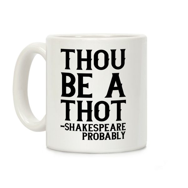 Thou be a Thot - Shakespeare, probably Coffee Mug Thou be a Thot - Shakespeare, probably Coffee Mug