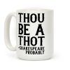 Thou be a Thot - Shakespeare, probably Coffee Mug Thou be a Thot - Shakespeare, probably Coffee Mug