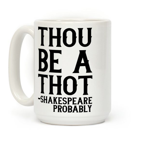 Thou be a Thot - Shakespeare, probably Coffee Mug Thou be a Thot - Shakespeare, probably Coffee Mug