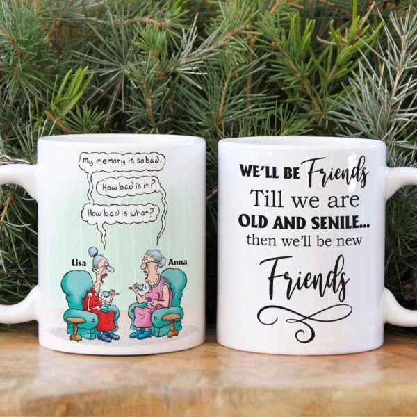Till We're Old And Senile Then We'll Be New Friends, Personalized White Mug Till We're Old And Senile Then We'll Be New Friends, Personalized White Mug