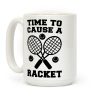 Time to Cause a Racket Coffee Mug Time to Cause a Racket Coffee Mug
