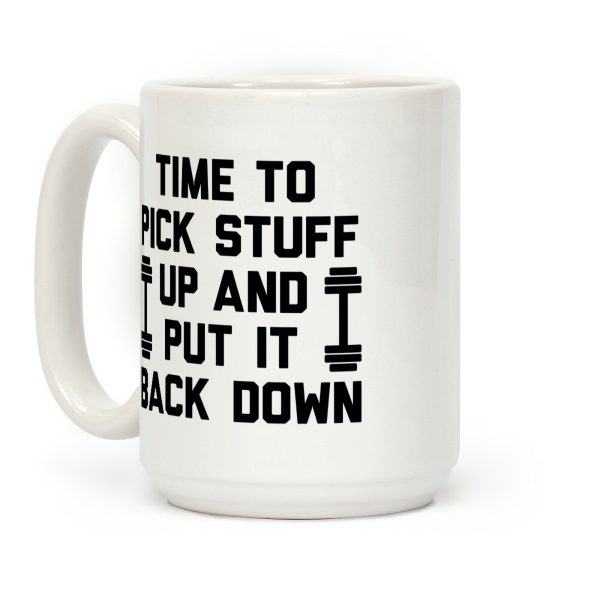 Time To Pick Stuff Up And Put It Back Down Coffee Mug Time To Pick Stuff Up And Put It Back Down Coffee Mug