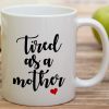 Tired As A Mother Funny Coffee Mug, Mom Humor Gift for Mother Mama, Mothers Day Birthday Christmas Gift for Mom Tired As A Mother Funny Coffee Mug, Mom Humor Gift for Mother Mama, Mothers Day Birthday Christmas Gift for Mom