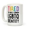 Tired, The Most Common LGBTQ Identity Coffee Mug Tired, The Most Common LGBTQ Identity Coffee Mug