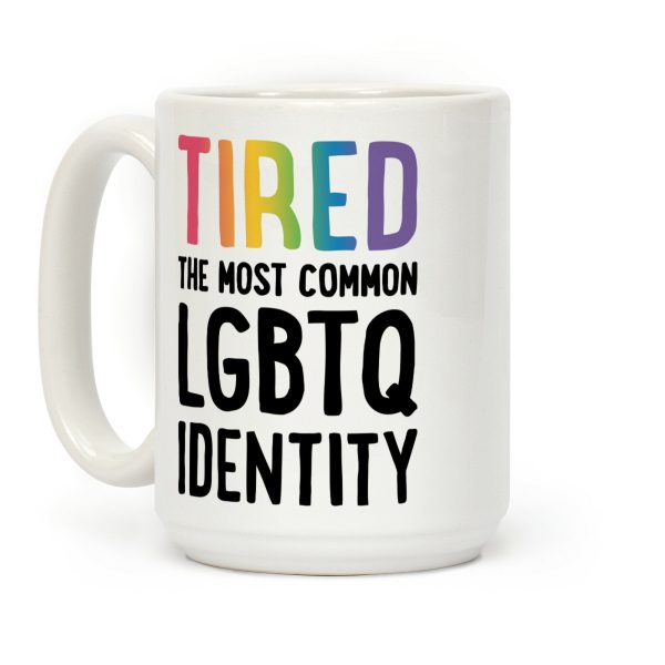 Tired, The Most Common LGBTQ Identity Coffee Mug Tired, The Most Common LGBTQ Identity Coffee Mug