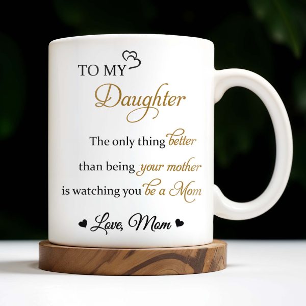 To My Daughter, The Only Thing Better Than Being Your Mother, Flowers - Personalized Custom Coffee Mug - DAU132_MG To My Daughter, The Only Thing Better Than Being Your Mother, Flowers - Personalized Custom Coffee Mug - DAU132_MG