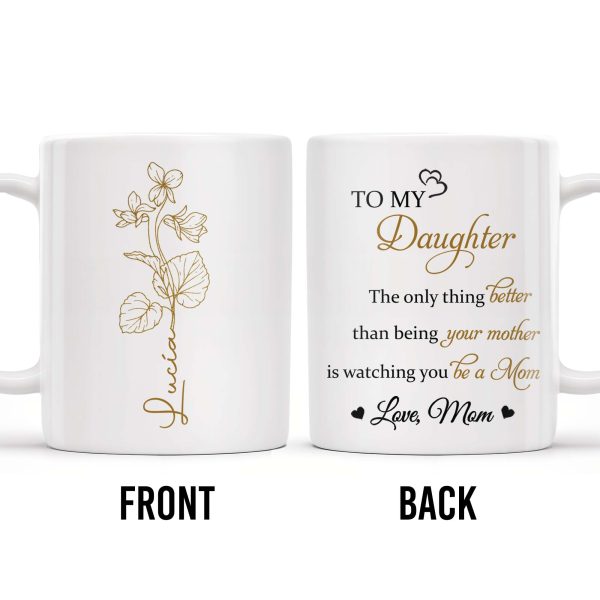 To My Daughter, The Only Thing Better Than Being Your Mother, Flowers - Personalized Custom Coffee Mug - DAU132_MG To My Daughter, The Only Thing Better Than Being Your Mother, Flowers - Personalized Custom Coffee Mug - DAU132_MG