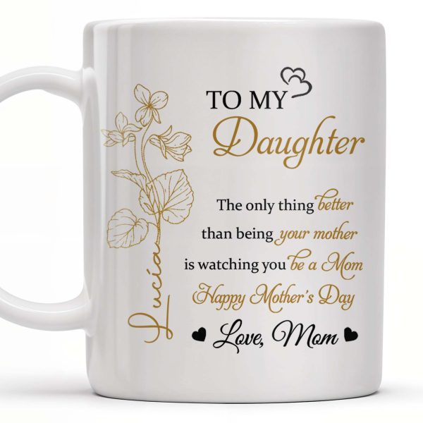 To My Daughter, The Only Thing Better Than Being Your Mother, Flowers and Hearts - Personalized Custom Coffee Mug - DAU156_MG