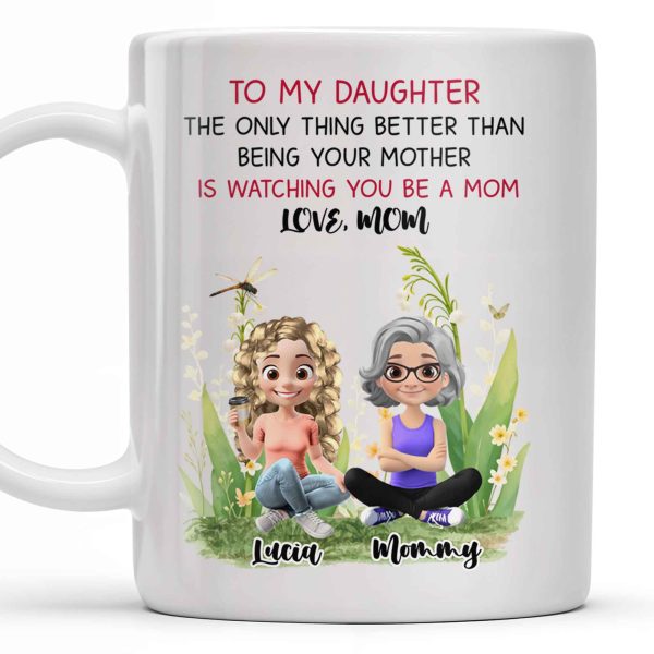 To My Daughter The Only Thing Better Than Being Your Mother Is Watching You Be A Mom, Mother And Daughter, Flowers - Personalized Custom Coffee Mug - DAU174_MG To My Daughter The Only Thing Better Than Being Your Mother Is Watching You Be A Mom, Mother And Daughter, Flowers - Personalized Custom Coffee Mug - DAU174_MG