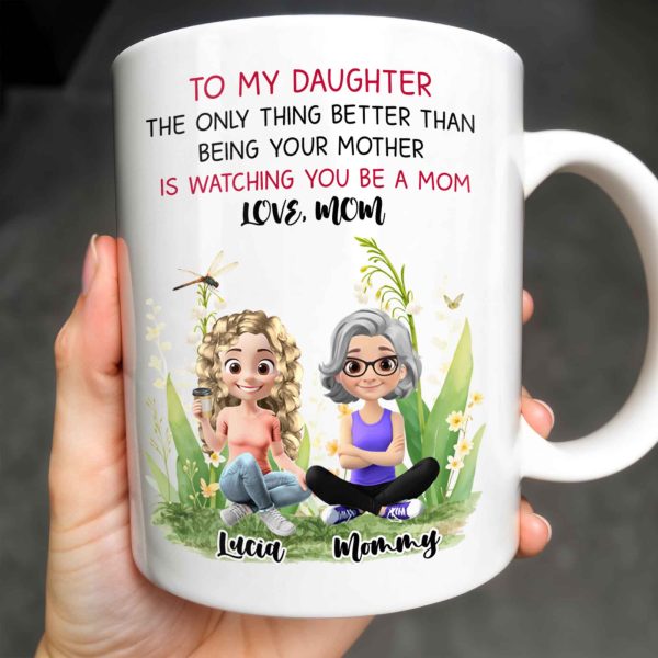To My Daughter The Only Thing Better Than Being Your Mother Is Watching You Be A Mom, Mother And Daughter, Flowers - Personalized Custom Coffee Mug - DAU174_MG To My Daughter The Only Thing Better Than Being Your Mother Is Watching You Be A Mom, Mother And Daughter, Flowers - Personalized Custom Coffee Mug - DAU174_MG