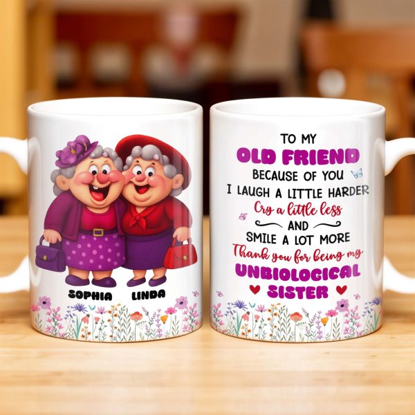 To My Old Friend Thank You For Being My Unbiological Sister - Personalized Custom Coffee Mug - BST477_MG To My Old Friend Thank You For Being My Unbiological Sister - Personalized Custom Coffee Mug - BST477_MG