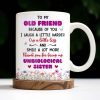 To My Old Friend Thank You For Being My Unbiological Sister - Personalized Custom Coffee Mug - BST477_MG To My Old Friend Thank You For Being My Unbiological Sister - Personalized Custom Coffee Mug - BST477_MG