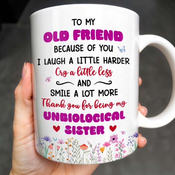 To My Old Friend Thank You For Being My Unbiological Sister - Personalized Custom Coffee Mug - BST477_MG To My Old Friend Thank You For Being My Unbiological Sister - Personalized Custom Coffee Mug - BST477_MG