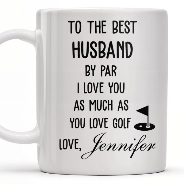 To The Best Husband By Par Love and Golf - Personalized Custom Coffee Mug - HSB039_MG To The Best Husband By Par Love and Golf - Personalized Custom Coffee Mug - HSB039_MG