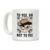 To Yee, Or Not To Yee - Hamlet Parody Coffee Mug To Yee, Or Not To Yee - Hamlet Parody Coffee Mug