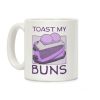 Toast My Buns Coffee Mug Toast My Buns Coffee Mug