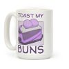 Toast My Buns Coffee Mug Toast My Buns Coffee Mug