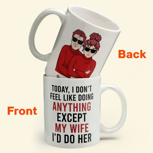 Today, I Don'T Feel Like Doing Anything, Except My Wife, I'D Do Her - Personalized Mug - Valentine's Day, Christmas Gift For Husband, Hubby, Honey Today, I Don'T Feel Like Doing Anything, Except My Wife, I'D Do Her - Personalized Mug - Valentine's Day, Christmas Gift For Husband, Hubby, Honey