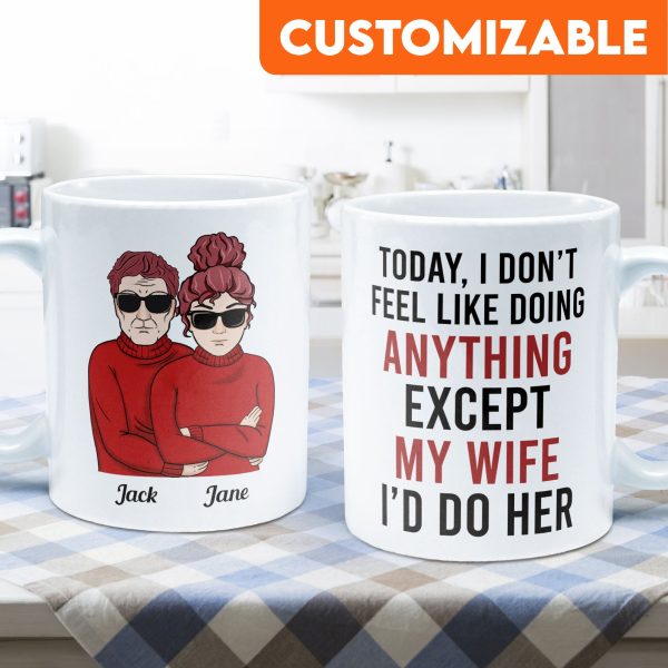 Today, I Don'T Feel Like Doing Anything, Except My Wife, I'D Do Her - Personalized Mug - Valentine's Day, Christmas Gift For Husband, Hubby, Honey Today, I Don'T Feel Like Doing Anything, Except My Wife, I'D Do Her - Personalized Mug - Valentine's Day, Christmas Gift For Husband, Hubby, Honey