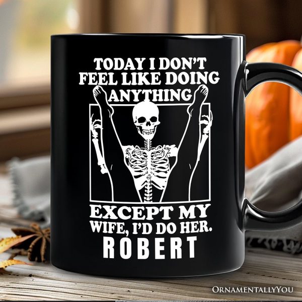 Today I Don't Feel Like Doing Anything Except My Wife I'll Do Her Personalized Mug, Funny Skeleton Husband Gift with Custom Name Today I Don't Feel Like Doing Anything Except My Wife I'll Do Her Personalized Mug, Funny Skeleton Husband Gift with Custom Name