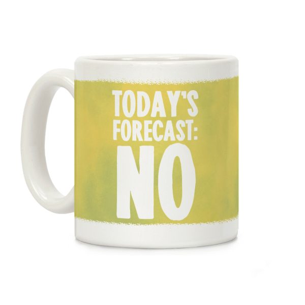 Today's Forecast: NO Coffee Mug Today's Forecast: NO Coffee Mug