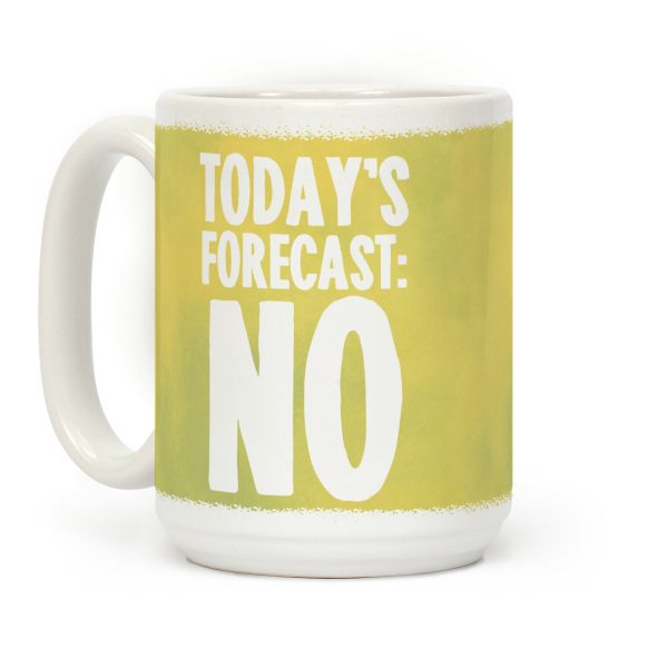 Today's Forecast: NO Coffee Mug Today's Forecast: NO Coffee Mug