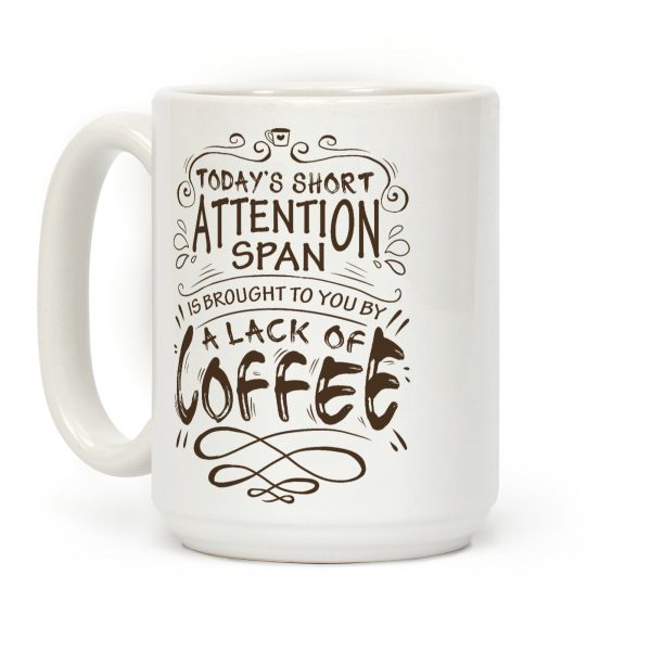 Todays Short Attention Span Is Brought To You By A Lack Of Coffee Coffee Mug Todays Short Attention Span Is Brought To You By A Lack Of Coffee Coffee Mug