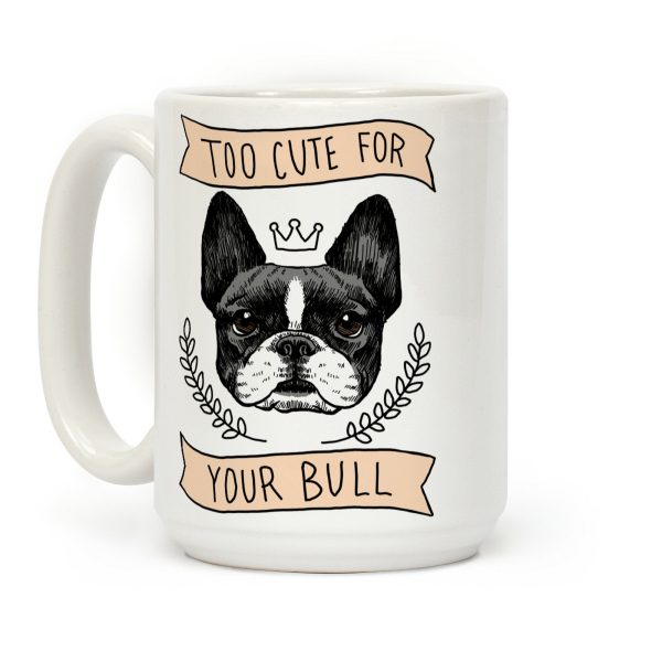 Too cute for your Bull (French Bulldog) Coffee Mug Too cute for your Bull (French Bulldog) Coffee Mug