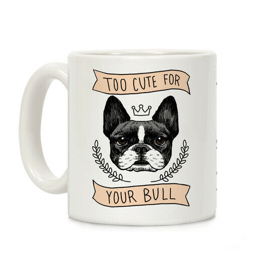 Too cute for your Bull (French Bulldog) Coffee Mug Too cute for your Bull (French Bulldog) Coffee Mug