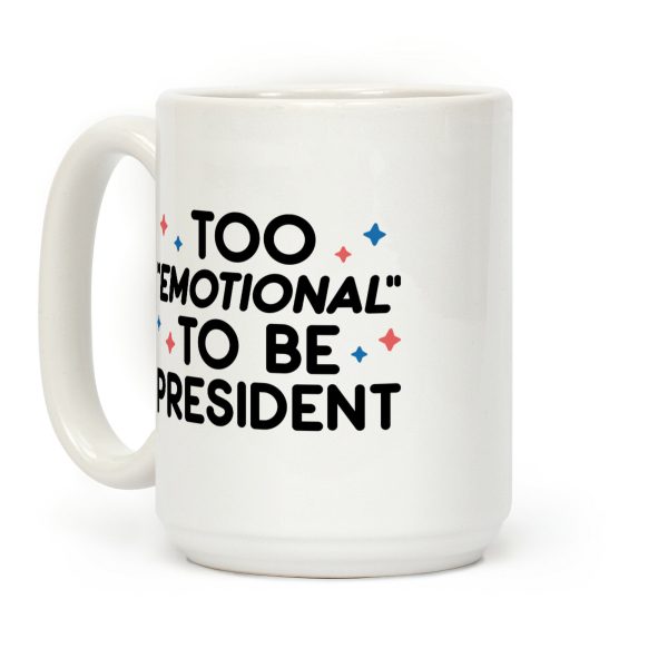 Too "Emotional" To Be President Coffee Mug