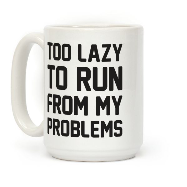 Too Lazy To Run From My Problems Coffee Mug Too Lazy To Run From My Problems Coffee Mug