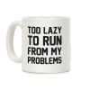 Too Lazy To Run From My Problems Coffee Mug Too Lazy To Run From My Problems Coffee Mug