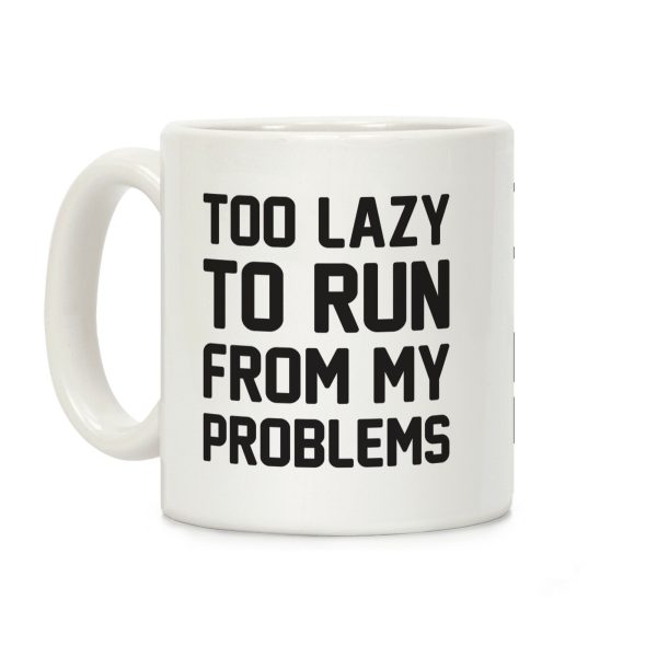 Too Lazy To Run From My Problems Coffee Mug Too Lazy To Run From My Problems Coffee Mug