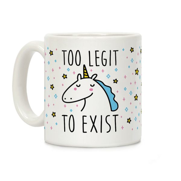 Too Legit To Exist Unicorn Coffee Mug Too Legit To Exist Unicorn Coffee Mug