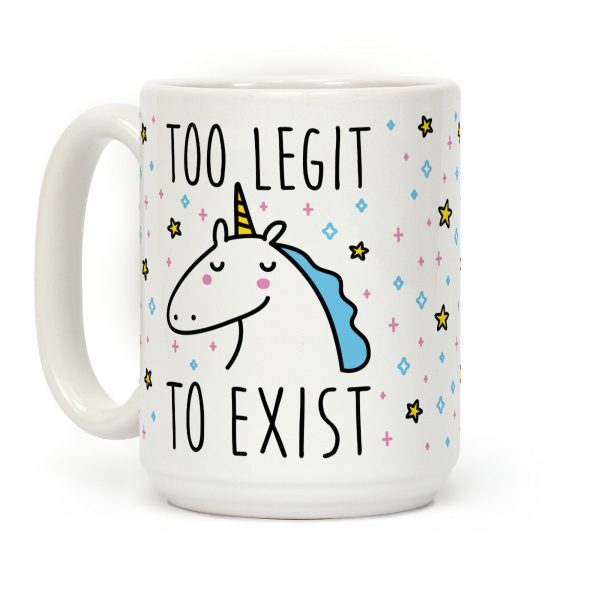 Too Legit To Exist Unicorn Coffee Mug Too Legit To Exist Unicorn Coffee Mug