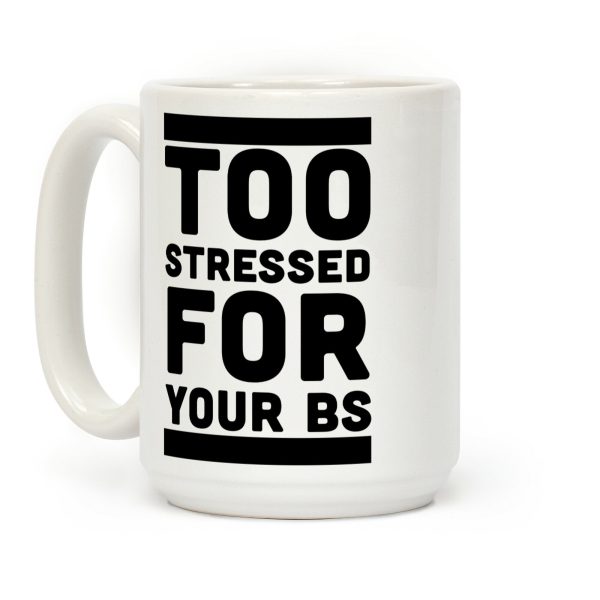 Too Stressed For Your BS Coffee Mug Too Stressed For Your BS Coffee Mug