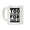 Too Stressed For Your BS Coffee Mug Too Stressed For Your BS Coffee Mug