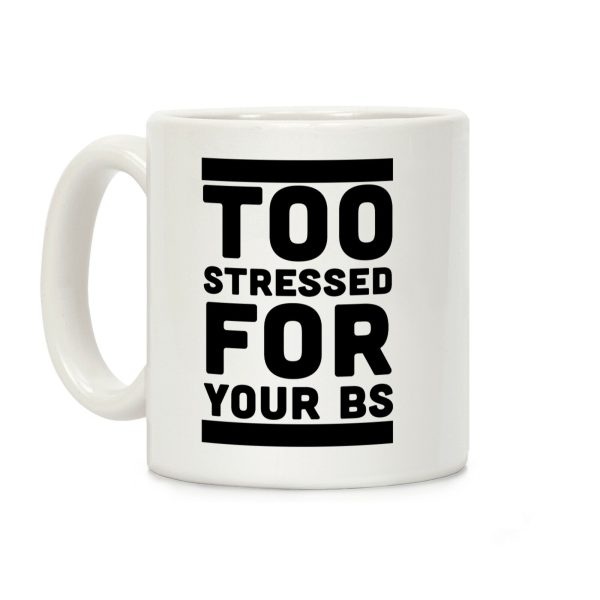 Too Stressed For Your BS Coffee Mug Too Stressed For Your BS Coffee Mug