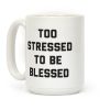 Too Stressed To Be Blessed Coffee Mug Too Stressed To Be Blessed Coffee Mug