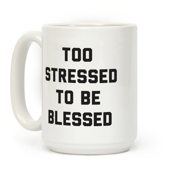 Too Stressed To Be Blessed Coffee Mug Too Stressed To Be Blessed Coffee Mug