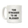 Too Stressed To Be Blessed Coffee Mug Too Stressed To Be Blessed Coffee Mug