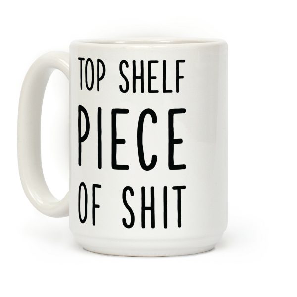 Top Shelf Piece of Shit Coffee Mug