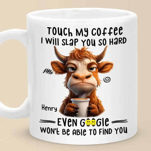 Touch My Coffee I Will Slap You So Hard - Friend Personalized Custom Mug - Christmas Gift For Best Friends, Sisters, Family Members, Coworkers Touch My Coffee I Will Slap You So Hard - Friend Personalized Custom Mug - Christmas Gift For Best Friends, Sisters, Family Members, Coworkers