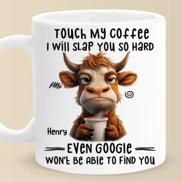 Touch My Coffee I Will Slap You So Hard - Friend Personalized Custom Mug - Christmas Gift For Best Friends, Sisters, Family Members, Coworkers Touch My Coffee I Will Slap You So Hard - Friend Personalized Custom Mug - Christmas Gift For Best Friends, Sisters, Family Members, Coworkers